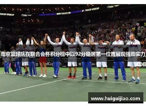 南京篮球队在联合会杯积分榜中以92分稳居第一位置展现强劲实力