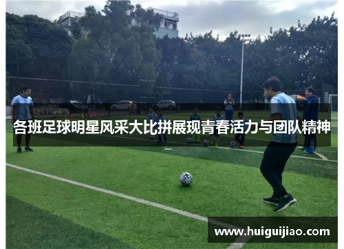 各班足球明星风采大比拼展现青春活力与团队精神