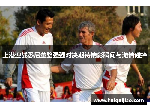 上港迎战悉尼董路强强对决期待精彩瞬间与激情碰撞